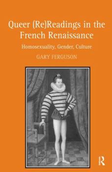 Hardcover Queer (Re)Readings in the French Renaissance: Homosexuality, Gender, Culture Book