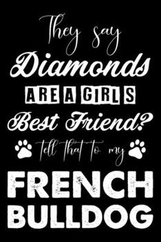 They Say Diamonds Are A Girl's Best Friend Tell That To My French bulldog: Cute French bulldog Lined journal Notebook, Great Accessories & Gift Idea ... journal Notebook With An Inspirational Quote.