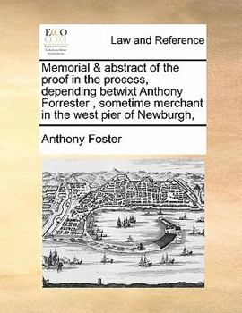 Paperback Memorial & abstract of the proof in the process, depending betwixt Anthony Forrester, sometime merchant in the west pier of Newburgh, Book