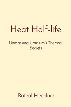 Paperback Heat Half-life: Unmasking Uranium's Thermal Secrets Book