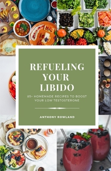 Paperback Refueling Your Libido 2023: 85+ Homemade Recipes to Boost Your Low Testosterone As a Man or Woman [Large Print] Book