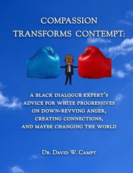 Paperback Compassion Transforms Contempt: A Black Dialogue Expert's Advice for White Progressives on Down-Revving Anger, Creating Connections...and Maybe Changi Book