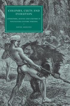 Colonies, Cults and Evolution: Literature, Science and Culture in Nineteenth-Century Writing (Cambridge Studies in Nineteenth-Century Literature and Culture) - Book  of the Cambridge Studies in Nineteenth-Century Literature and Culture