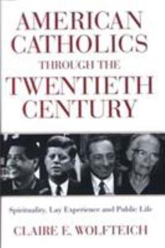 Hardcover American Catholics Through the Twentieth Century: Spirituality, Lay Experience, and Public Life Book