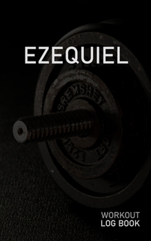 Ezequiel: Blank Daily Workout Log Book Track Exercise Type, Sets, Reps, Weight, Cardio, Calories, Distance & Time Space to Record Stretches, Warmup, Cooldown & Water Intake Custom Personalized First N