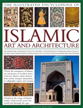 Hardcover The Illustrated Encyclopedia of Islamic Art and Architecture: An Essential Introduction to Islamic Civilization's Unparalleled Legacy of Art and Desig Book