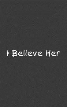 I believe Her: I believe Her Notebook - Funny Inspirational Feminism Doodle Diary Book Gift Idea For Feminist To Show Love And Support To Feminism And Raise Awareness About Metoo And Sexual Assault Su