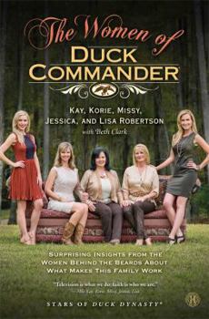 Hardcover The Women of Duck Commander: Surprising Insights from the Women Behind the Beards about What Makes This Family Work Book