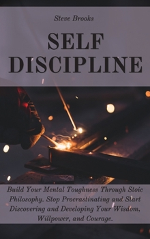 Hardcover Self Discipline: The Ultimate Guide To Build A Mental Toughness Improving Your Empathy, Your Resilience, And Your Social Skills. Step O Book
