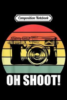 Composition Notebook: Oh Shoo Funny Camera Photography Photographer  Journal/Notebook Blank Lined Ruled 6x9 100 Pages