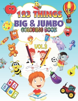 123 things BIG & JUMBO Coloring Book: Volume 3 Big Toddler Coloring Book 123 Pages to Color!!, Easy, LARGE, GIANT Simple Picture Coloring Books for ... Early Learning, Preschool, Kindergarten vol.3