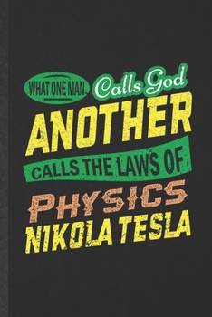 Paperback What One Man Calls God Another Calls the Laws of Physics Nikola Tesla: Funny Physics Lined Notebook/ Blank Journal For Physicist Scientist, Inspiratio Book