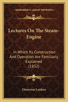 Paperback Lectures On The Steam-Engine: In Which Its Construction And Operation Are Familiarly Explained (1832) Book