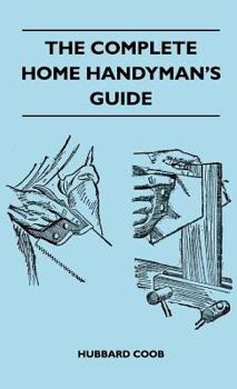 Hardcover The Complete Home Handyman's Guide - Hundreds of Money-Saving, Helpful Suggestions for Making Repairs and Improvements in and Around Your Home Book