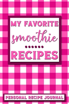 My Favorite Smoothie Recipes: Personal Recipe Journal | The Perfect Notebook for All Home Cooks to Record Their Favorite Recipes! MAKES A GREAT GIFT!