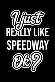 I Just Really Like Speedway Ok?: Christmas Gift for Speedway lover Funny Speedway Journal Nice 2019 Christmas Present for Speedway 6x9inch 120 pages