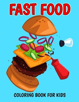 Paperback Fast Food Coloring Book for Kids: A Coloring Activity Book with Decadent Desserts, Burger, Pizza for Boys, Girls, Toddler, Preschooler & Kids Ages 4-8 Book