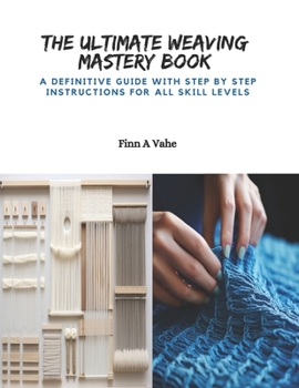 Paperback The Ultimate Weaving Mastery Book: A Definitive Guide with Step by Step Instructions for All Skill Levels Book