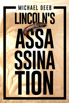Paperback The Lincoln Assassination: Who Helped John Wilkes Booth Murder Lincoln? Volume 4 Book