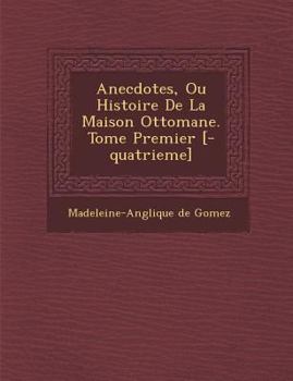 Paperback Anecdotes, Ou Histoire de La Maison Ottomane. Tome Premier [-Quatrieme] [French] Book