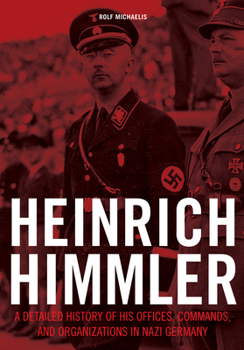 Hardcover Heinrich Himmler: A Detailed History of His Offices, Commands, and Organizations in Nazi Germany Book