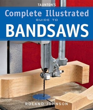 Paperback Taunton's Complete Illustrated Guide to Bandsaws Book