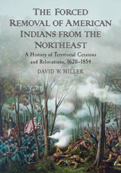 Paperback The Forced Removal of American Indians from the Northeast: A History of Territorial Cessions and Relocations, 1620-1854 Book