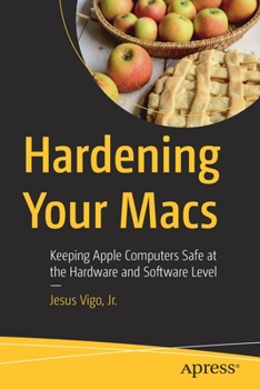 Paperback Hardening Your Macs: Keeping Apple Computers Safe at the Hardware and Software Level Book