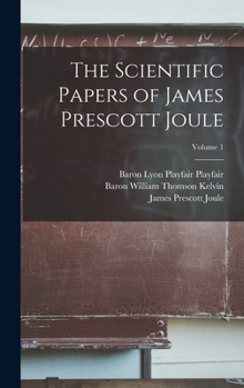 Hardcover The Scientific Papers of James Prescott Joule; Volume 1 Book