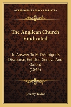 Paperback The Anglican Church Vindicated: In Answer To M. D'Aubigne's Discourse, Entitled Geneva And Oxford (1844) Book