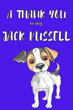 A Thank You To My Jack Russell: Perfect Gratitude Journal For All Dog Owner To Cultivate Happiness