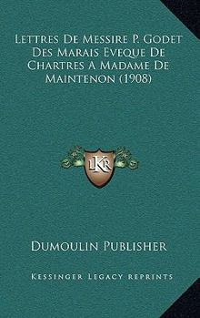 Paperback Lettres De Messire P. Godet Des Marais Eveque De Chartres A Madame De Maintenon (1908) [French] Book