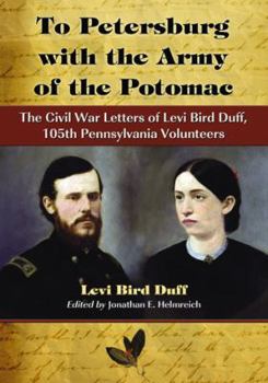 Paperback To Petersburg with the Army of the Potomac: The Civil War Letters of Levi Bird Duff, 105th Pennsylvania Volunteers Book