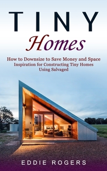 Paperback Tiny Homes: How to Downsize to Save Money and Space ( Inspiration for Constructing Tiny Homes Using Salvaged) Book
