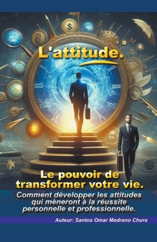 L'attitude. Le pouvoir de transformer votre vie. (French Edition)