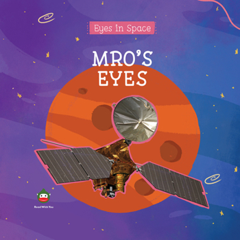 MRO's Eyes: For Curious Children Who Love Space and Mars Reconnaissance Orbiter ! (Eyes in Space (For Curious Children Who Love Space!))