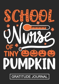 School Nurse Of Tiny Pumpkins - Gratitude Journal: Halloween School Nurse Gratitude Journal/Cute Pumpkin Of The Nurse/School Nurse Graduation ... Lined Gratitude Journal Notebook