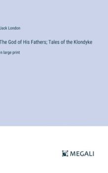 The God of His Fathers; Tales of the Klondyke: in large print