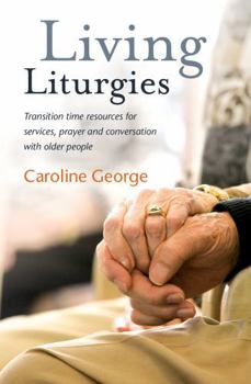 Paperback Living Liturgies: Transition Time Resources for Services, Prayer and Conversation with Older People Book