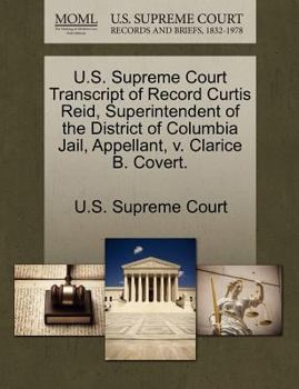 Paperback U.S. Supreme Court Transcript of Record Curtis Reid, Superintendent of the District of Columbia Jail, Appellant, V. Clarice B. Covert. Book