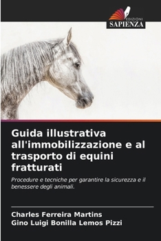 Guida illustrativa all'immobilizzazione e al trasporto di equini fratturati: Procedure e tecniche per garantire la sicurezza e il benessere degli animali. (Italian Edition)