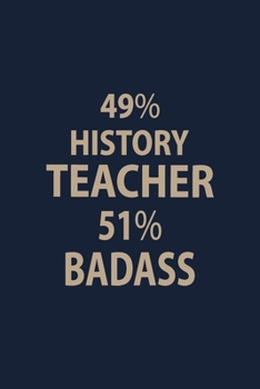 Paperback 49% History Teacher 51% Badass: Blank Lined pages Teacher Notebook journal Funny History Teacher Appreciation Gift Book