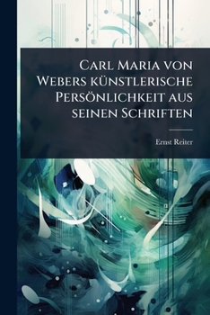 Paperback Carl Maria von Webers kÃ1/4nstlerische Persönlichkeit aus seinen Schriften [German] Book