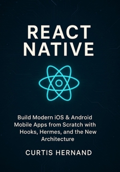 Paperback React Native: Build Modern iOS & Android Mobile Apps from Scratch with Hooks, Hermes, and the New Architecture. Book