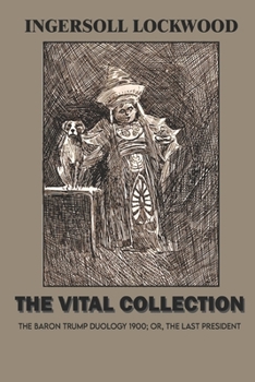 Paperback The Vital Ingersoll Lockwood Collection: The BARON TRUMP Duology 1900; or, The last President ( With Illustrations ) Book