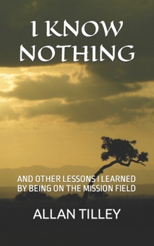 Paperback I Know Nothing: And Other Lessons I Learned by Being on the Mission Field Book