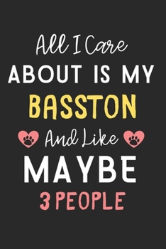 All I care about is my Basston and like maybe 3 people: Lined Journal, 120 Pages, 6 x 9, Funny Basston Dog Gift Idea, Black Matte Finish (All I care ... my Basston and like maybe 3 people Journal)