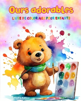 Ours adorables - Livre de coloriage pour enfants - Scènes créatives et amusantes d'ours: Des dessins charmants qui encouragent la créativité et l'amusement des enfants (French Edition)