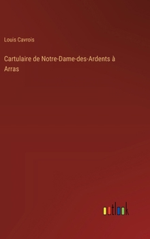 Cartulaire de Notre-Dame-des-Ardents à Arras (French Edition)