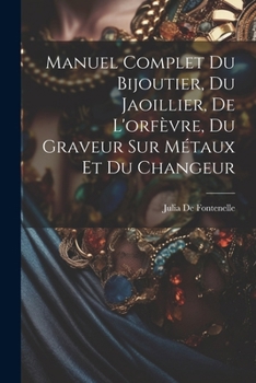 Paperback Manuel Complet Du Bijoutier, Du Jaoillier, De L'orfèvre, Du Graveur Sur Métaux Et Du Changeur [French] Book